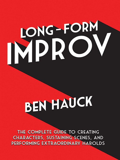 Title details for Long-Form Improv: the Complete Guide to Creating Characters, Sustaining Scenes, and Performing Extraordinary Harolds by Ben Hauck - Available